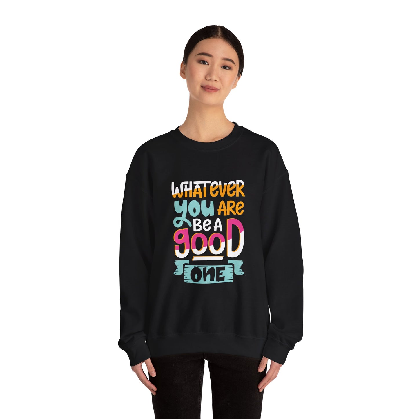 Whatever YOU'RE be a GOOD ONE - Sweatshirt