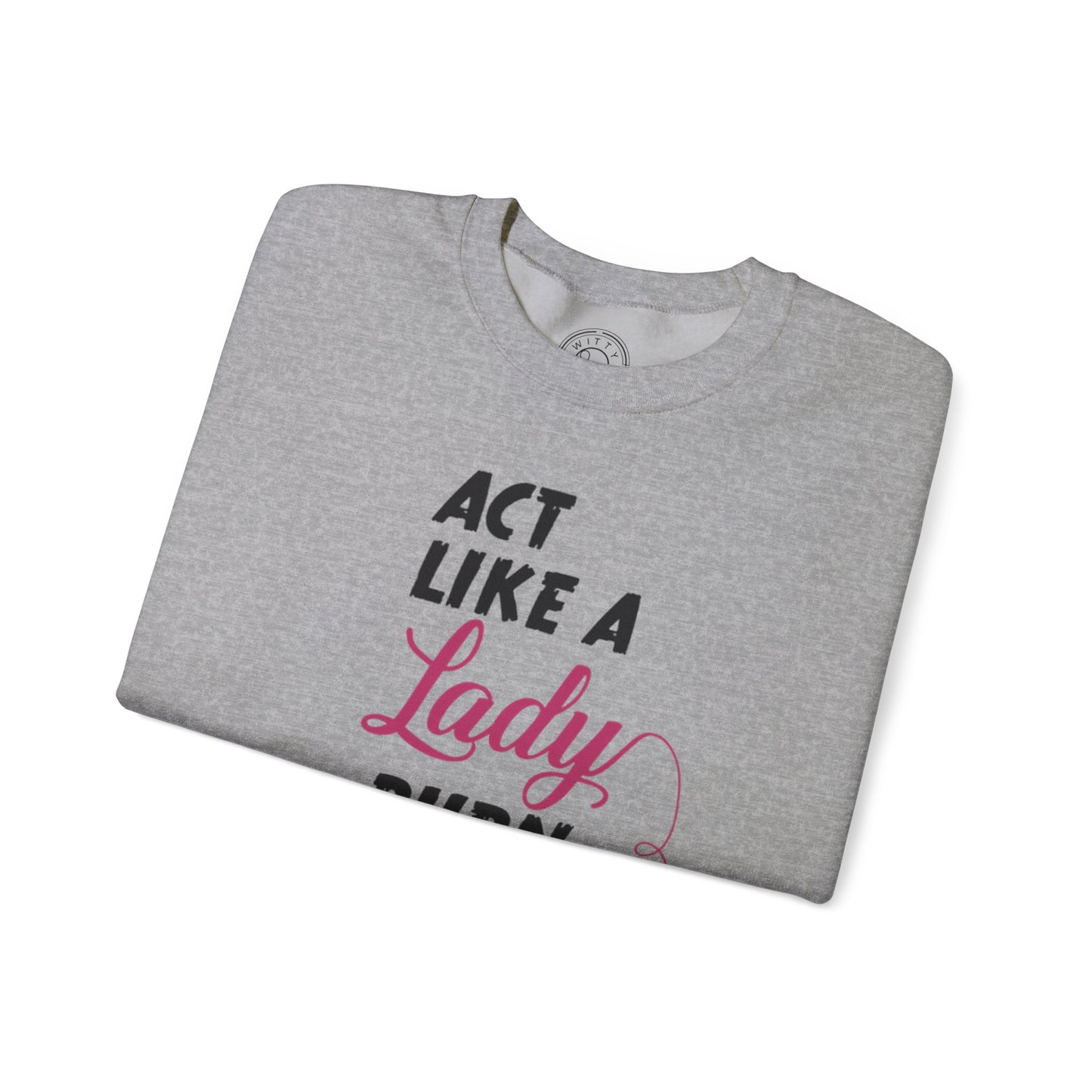 Act Like a LADY Burn Like a BOSS - Sweatshirt
