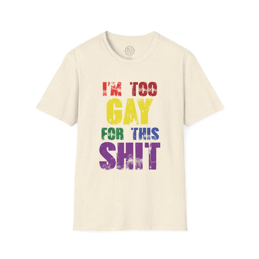 I'm too GAY for this shit - T-Shirt