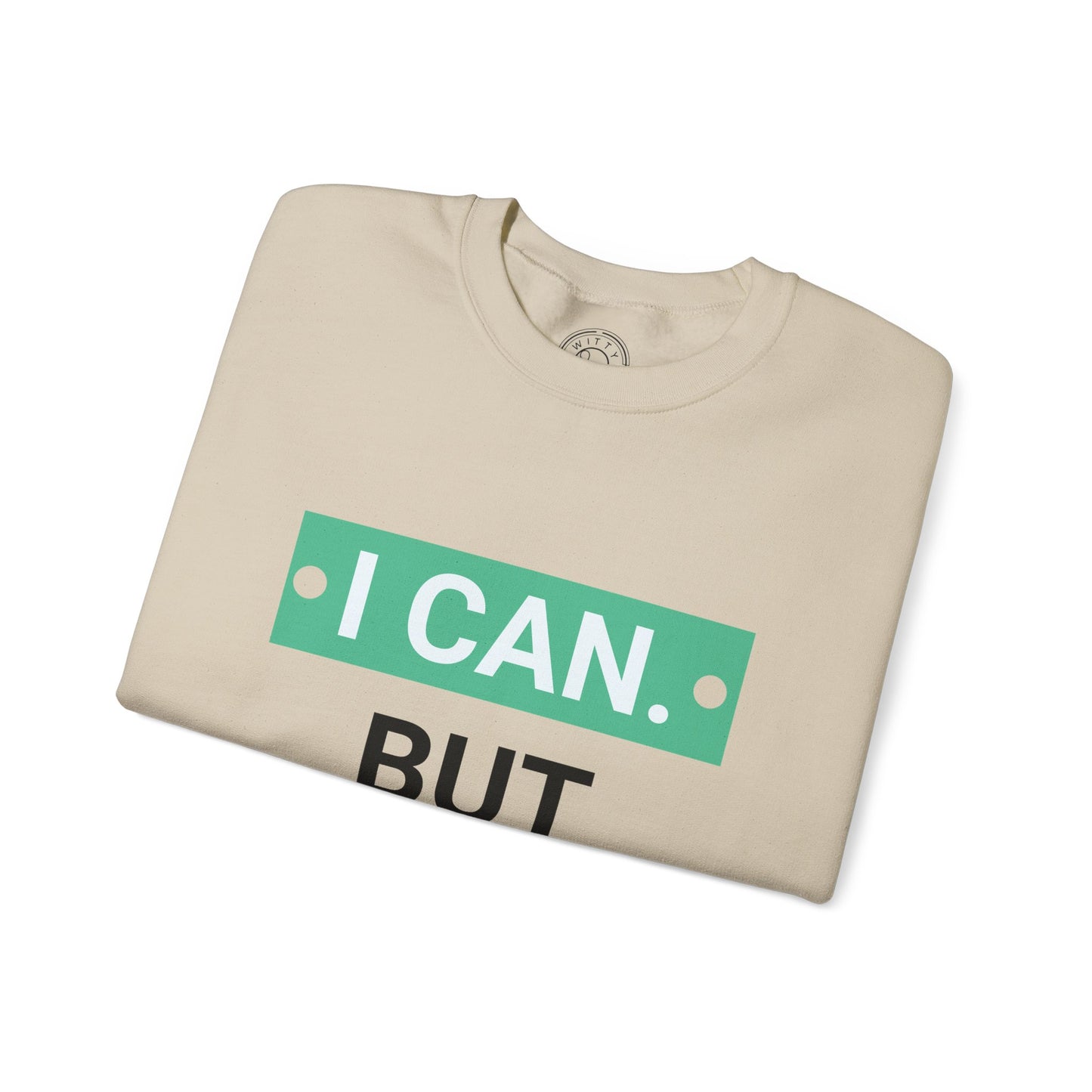 I Can BUT I Won't - Sweatshirt