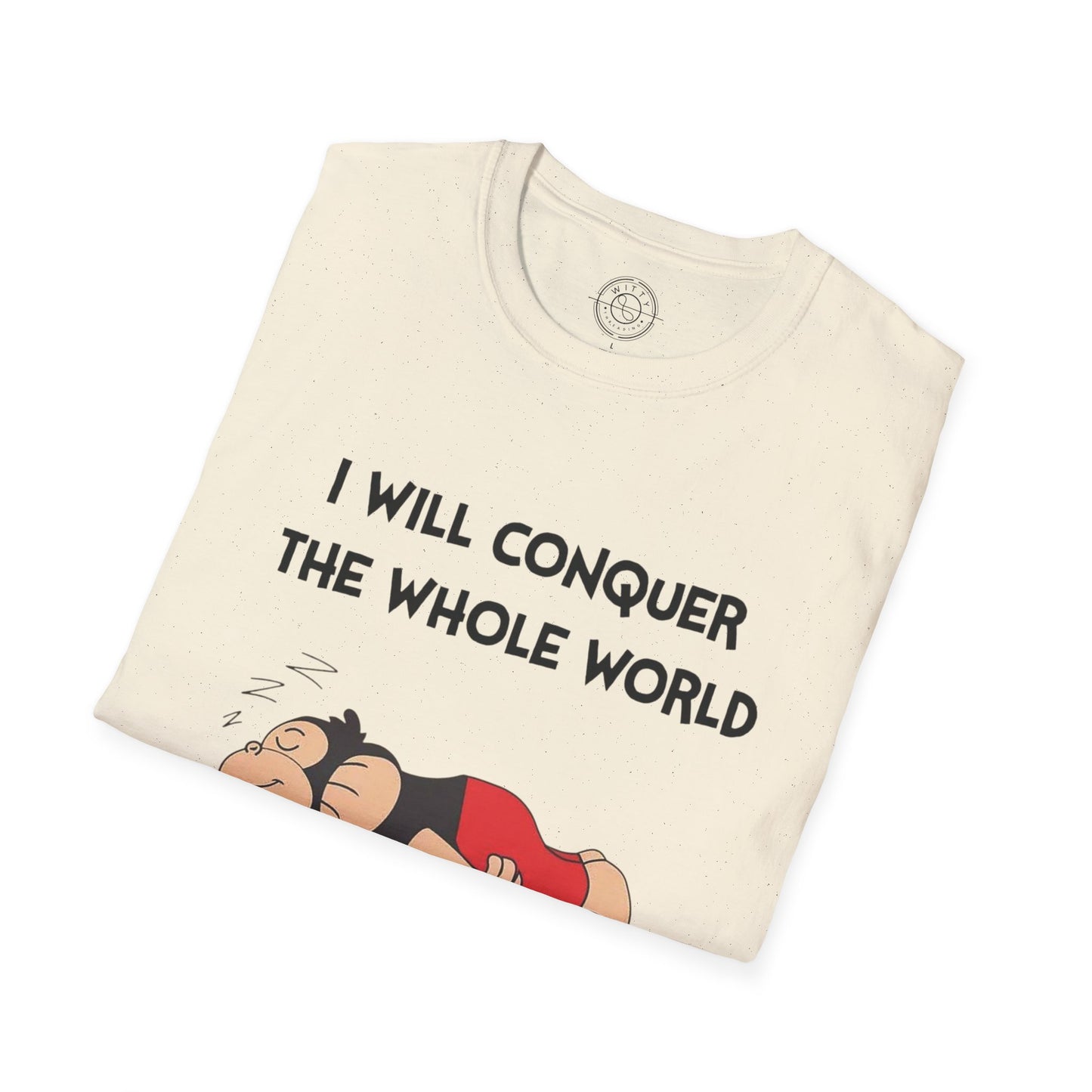 I'll Conquer The Whole World Tomorrow - T-Shirt