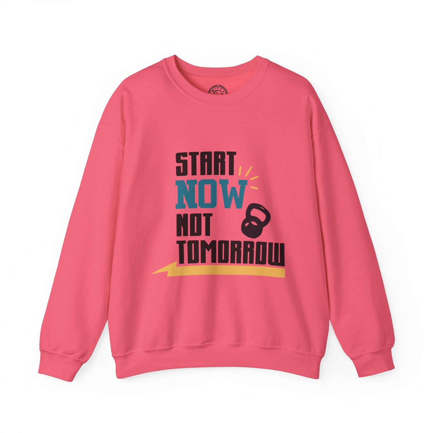 Start Now Not Tomorrow - Sweatshirt