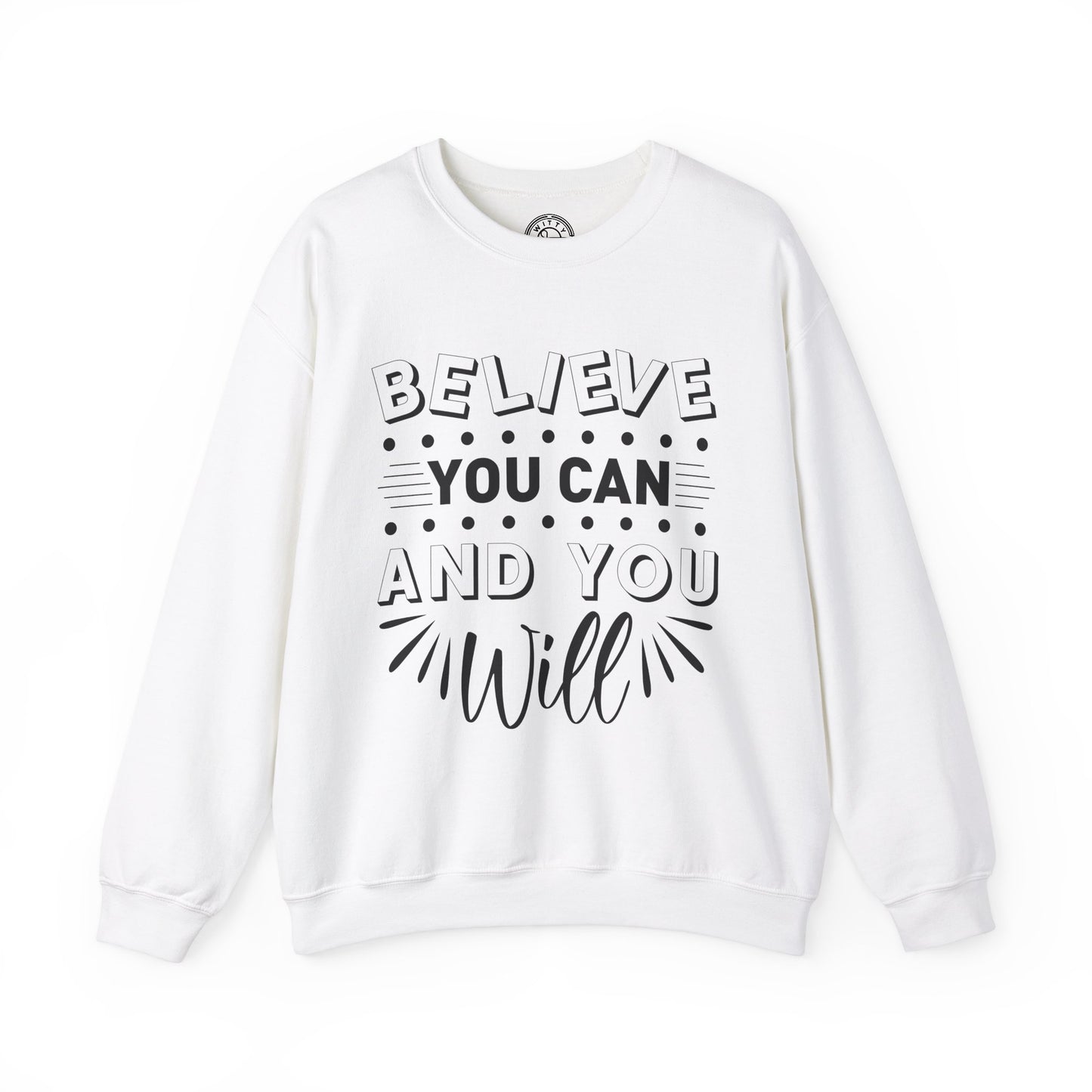 Believe You Can and You Will - Sweatshirt