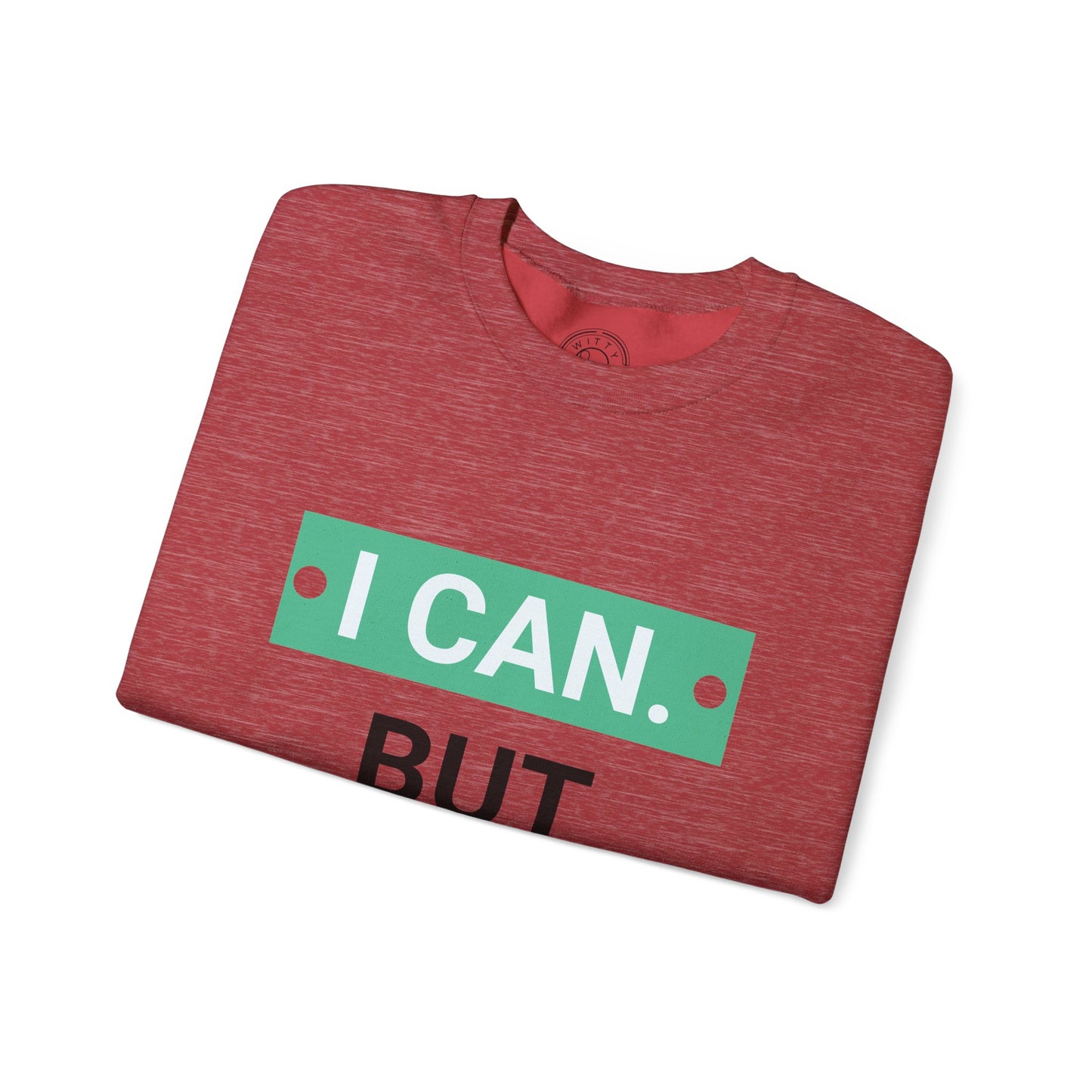I Can BUT I Won't - Sweatshirt
