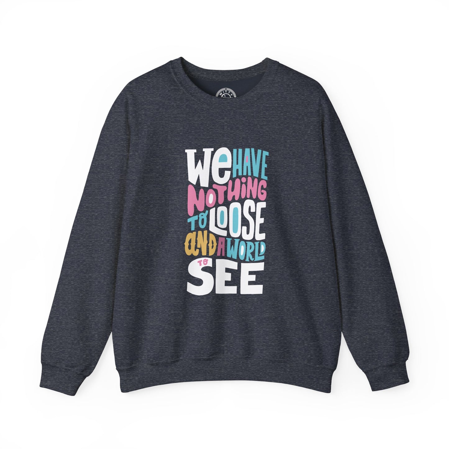 We've nothing to loose and a world to see - Sweatshirt