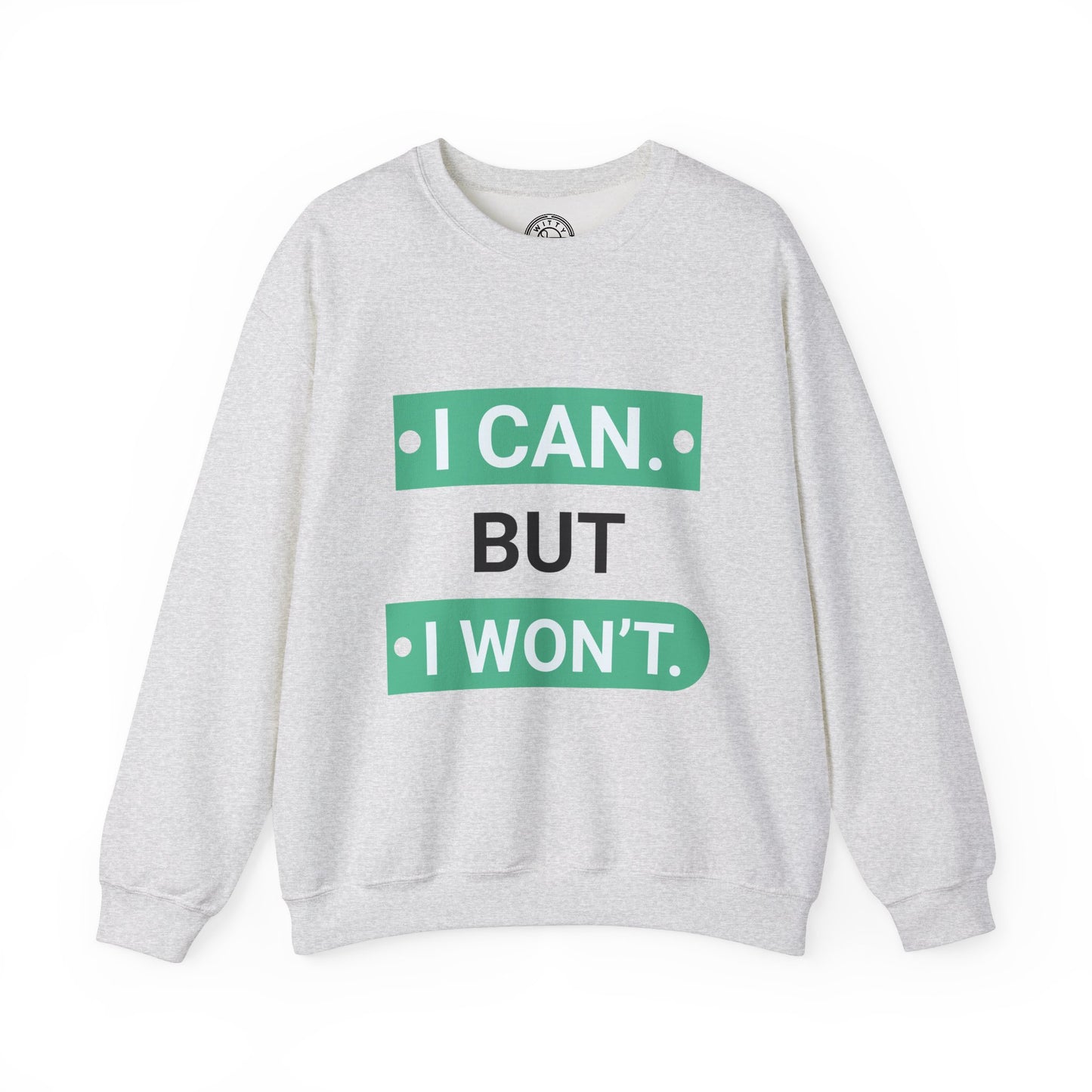 I Can BUT I Won't - Sweatshirt