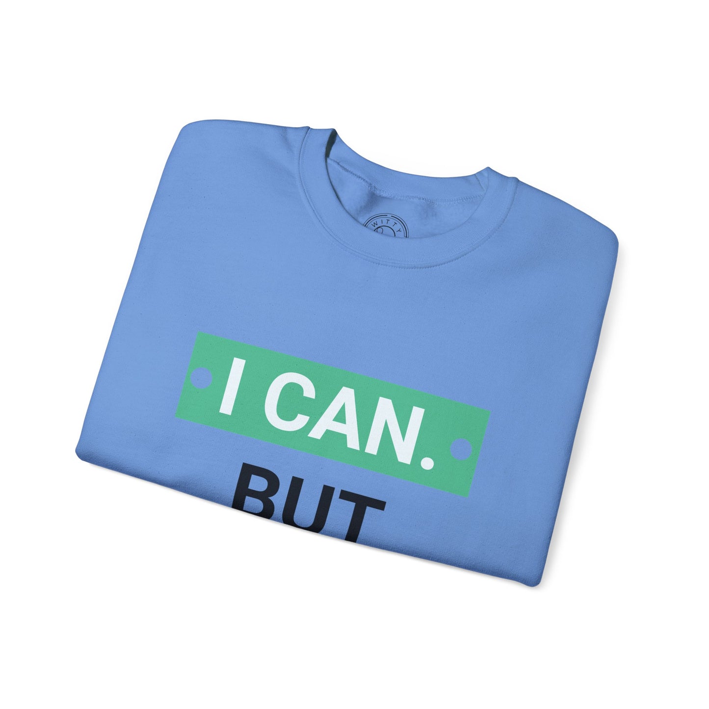I Can BUT I Won't - Sweatshirt