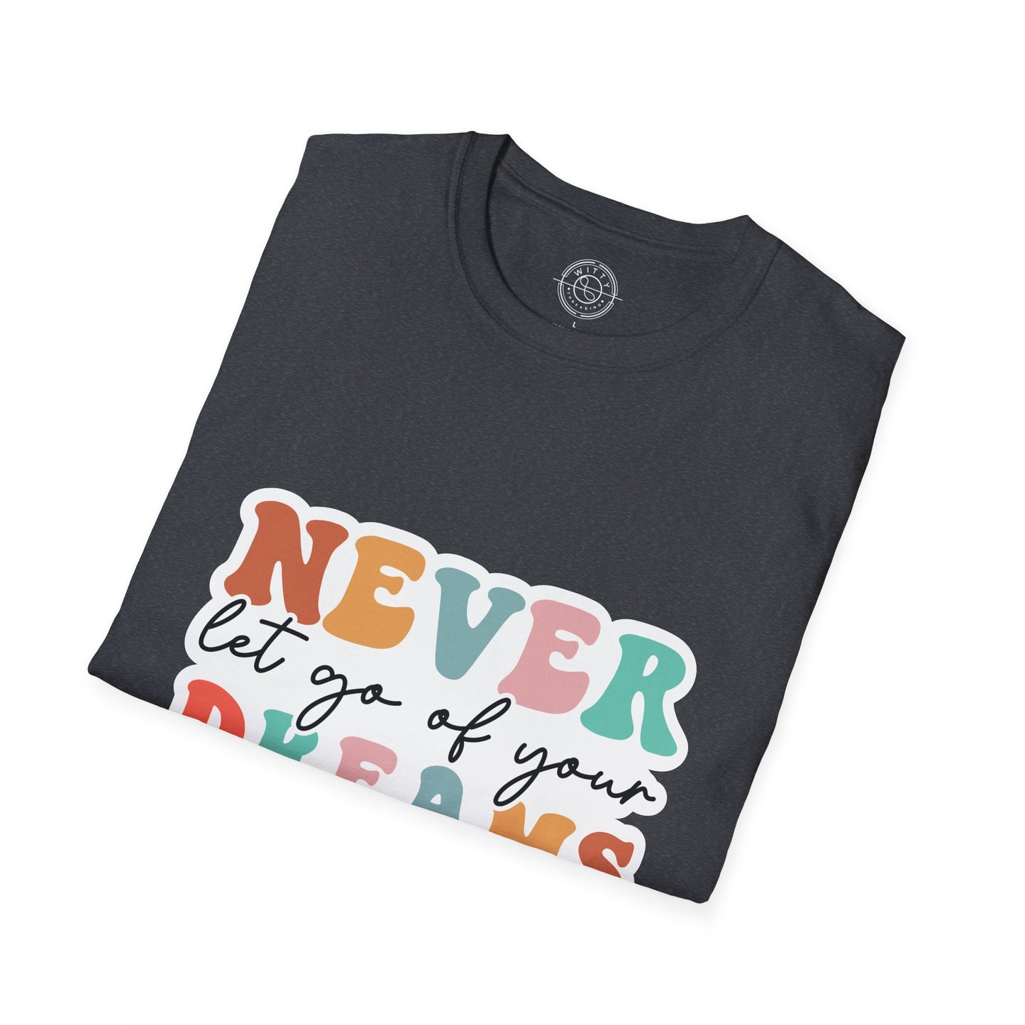 Never Let Go of Your Dreams - T-Shirt
