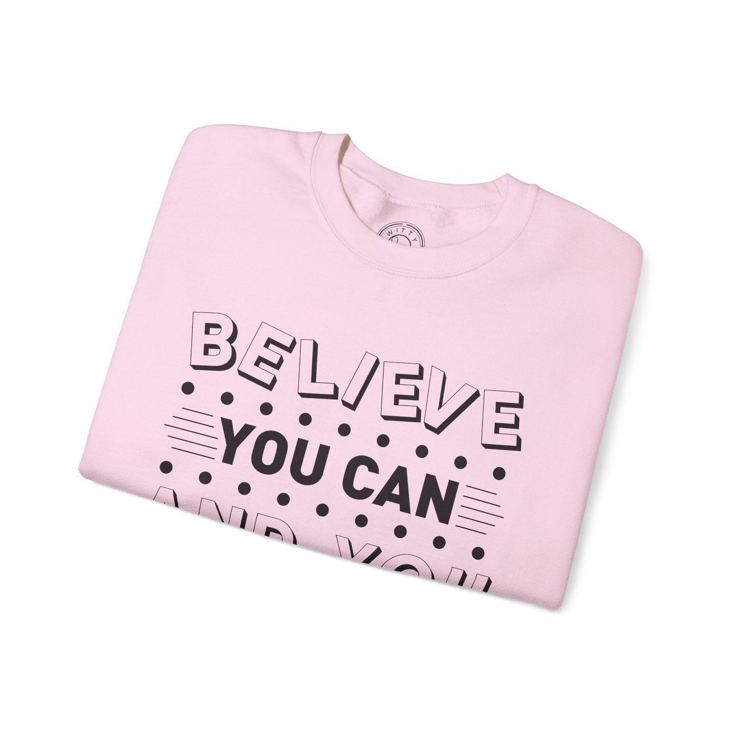 Believe You Can and You Will - Sweatshirt