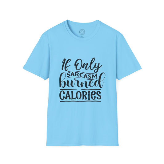 If Only Sarcasm Burned Calories - T-Shirt