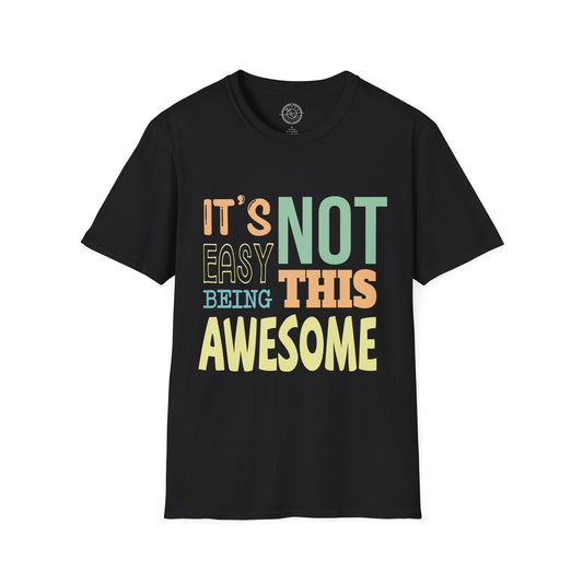 Its Not Easy Being This Awesome - T-Shirt