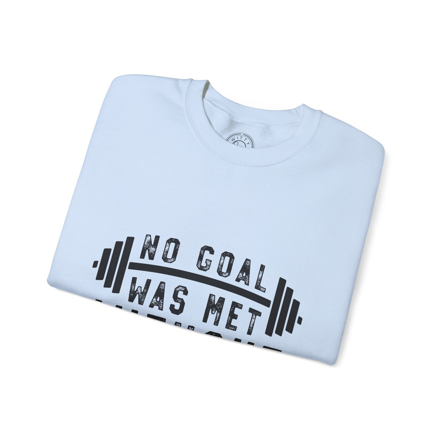 No Goal Was Met Without a Little Sweat - Sweatshirt