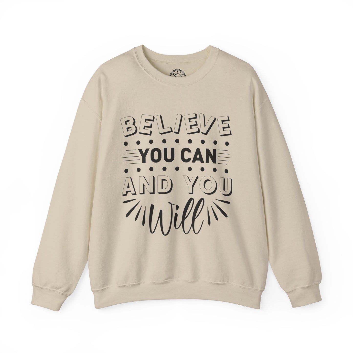 Believe You Can and You Will - Sweatshirt
