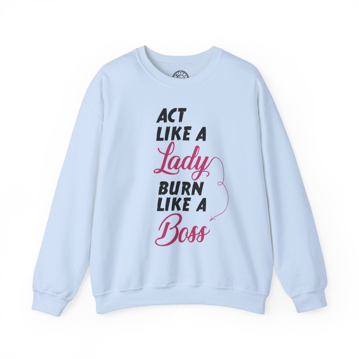 Act Like a LADY Burn Like a BOSS - Sweatshirt