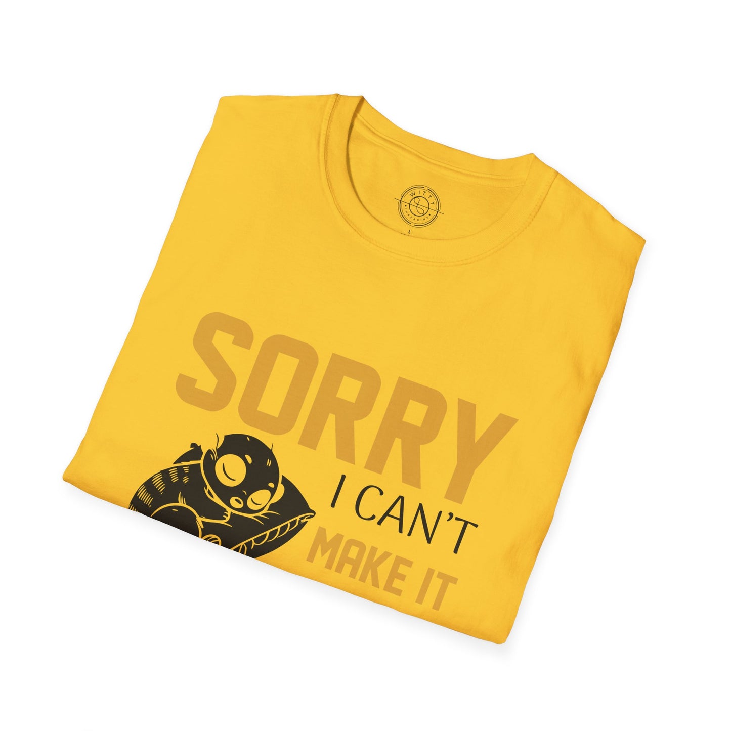 Sorry I Can't Make it - T-Shirt