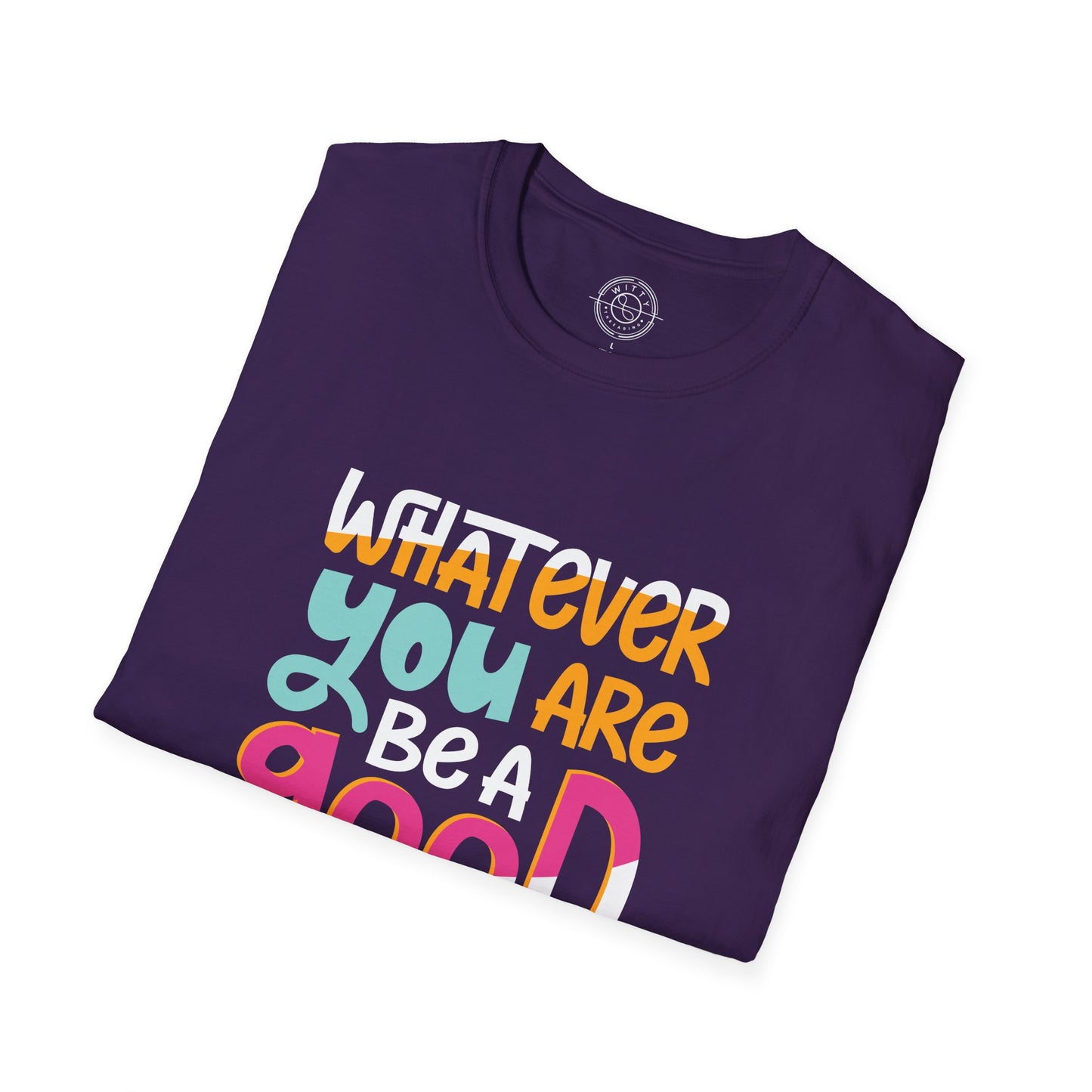 Whatever YOU'RE be a GOOD ONE - T-Shirt