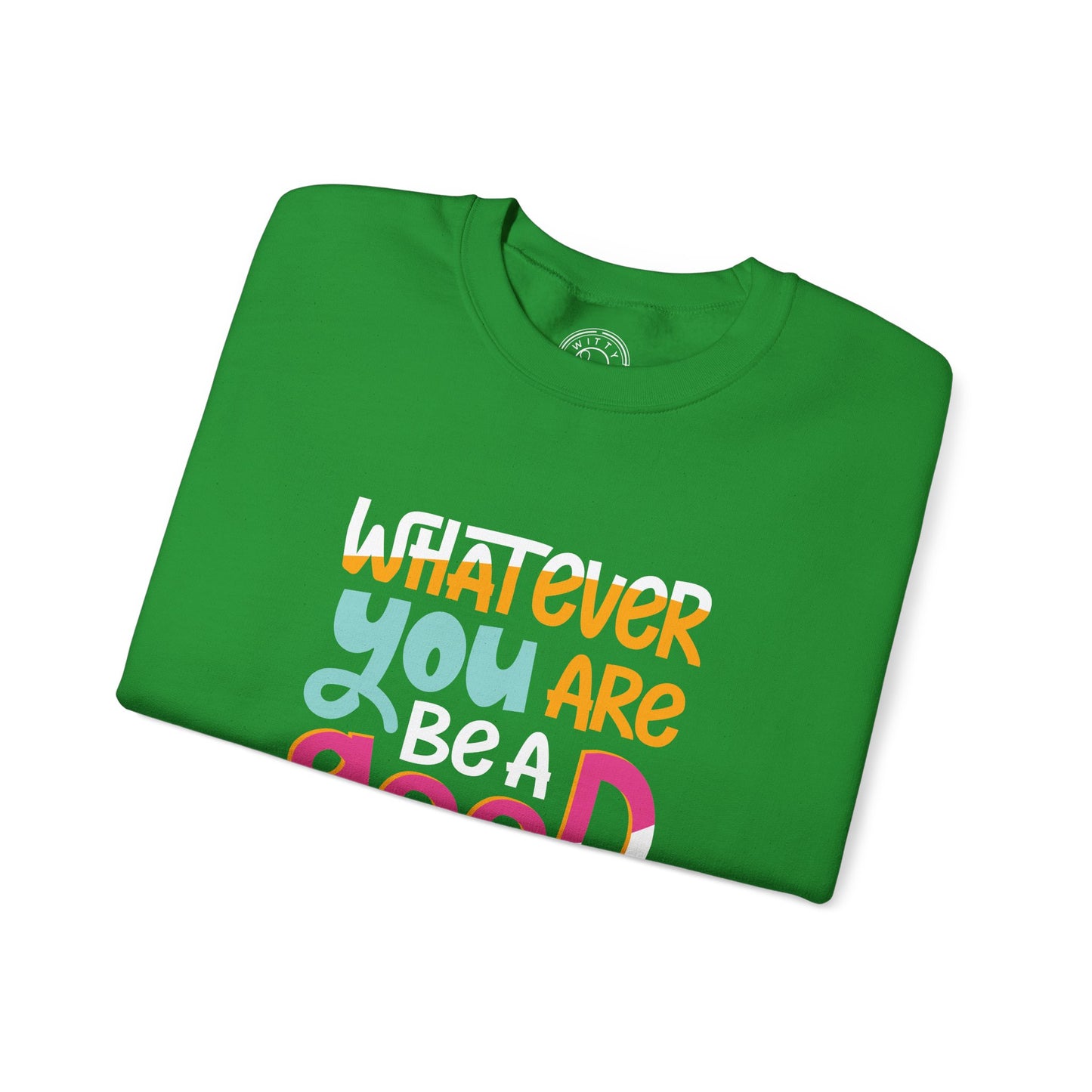 Whatever YOU'RE be a GOOD ONE - Sweatshirt