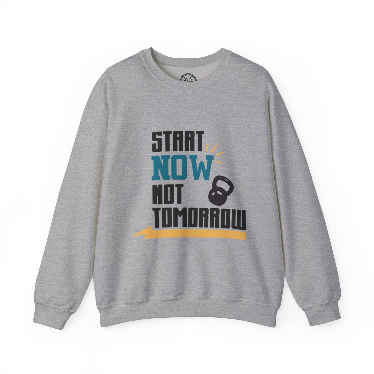 Start Now Not Tomorrow - Sweatshirt