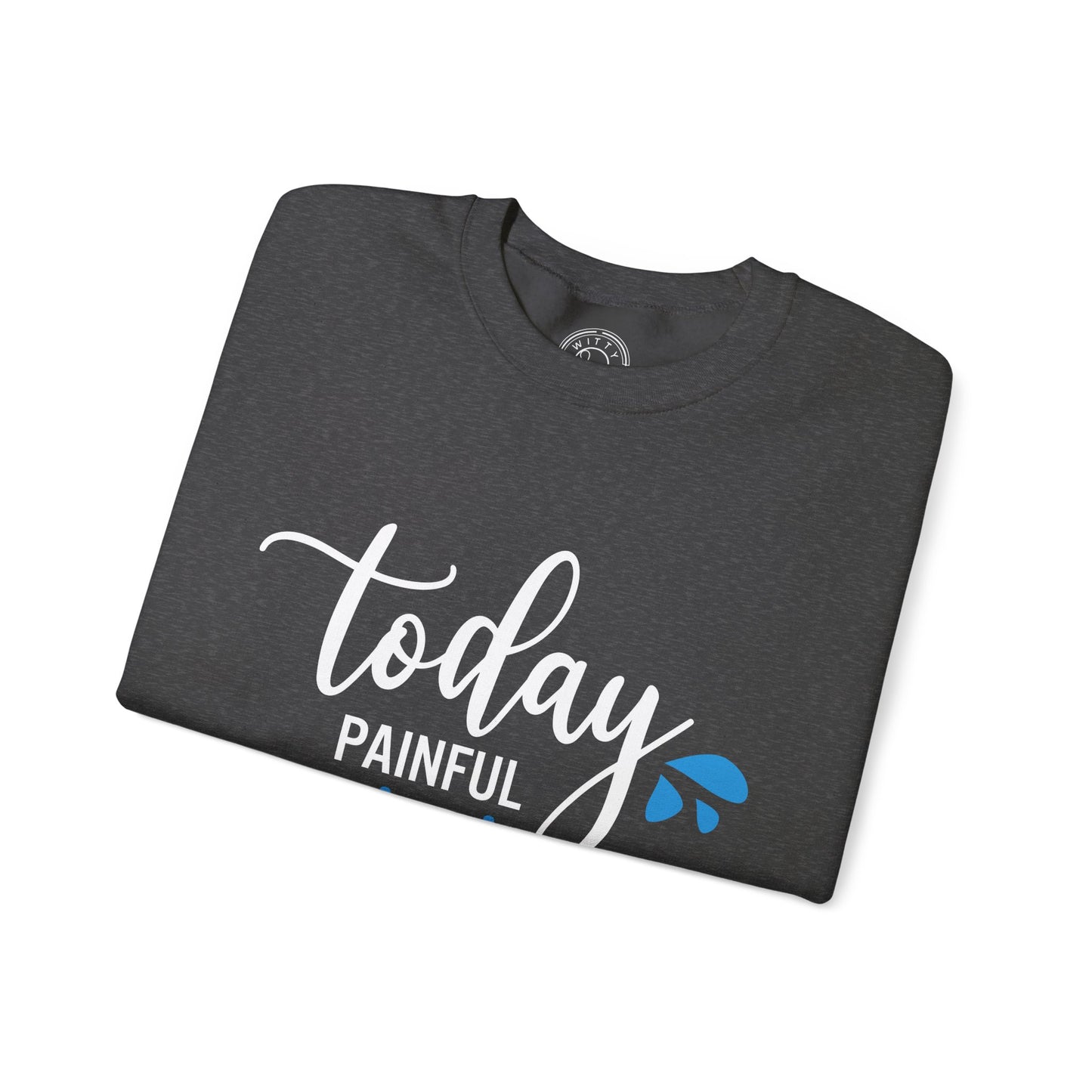 Painful Today Powerful Tomorrow - Sweatshirt