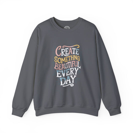 Create Something Beautiful Everyday - Sweatshirt