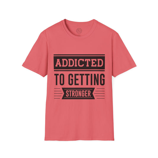 Addicted to getting Stronger- T-Shirt