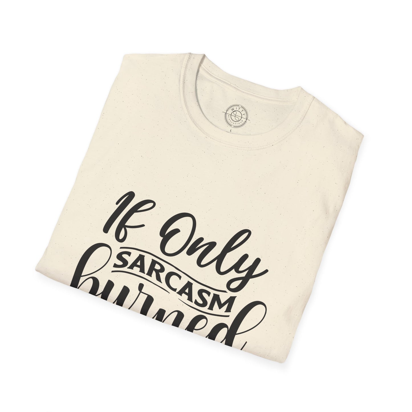 If Only Sarcasm Burned Calories - T-Shirt