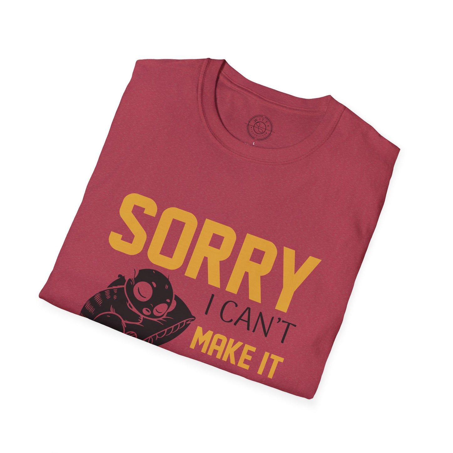 Sorry I Can't Make it - T-Shirt