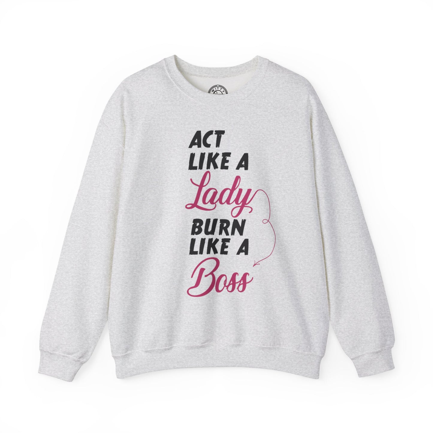 Act Like a LADY Burn Like a BOSS - Sweatshirt