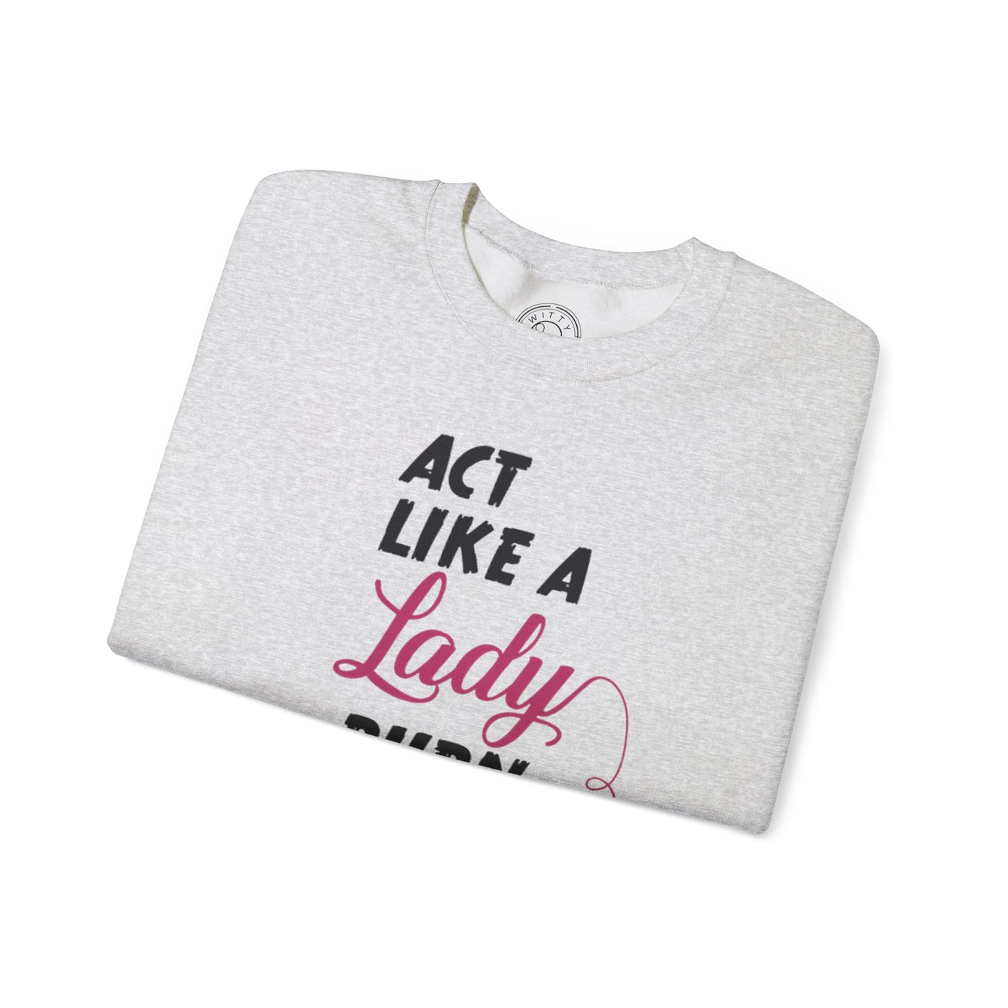 Act Like a LADY Burn Like a BOSS - Sweatshirt