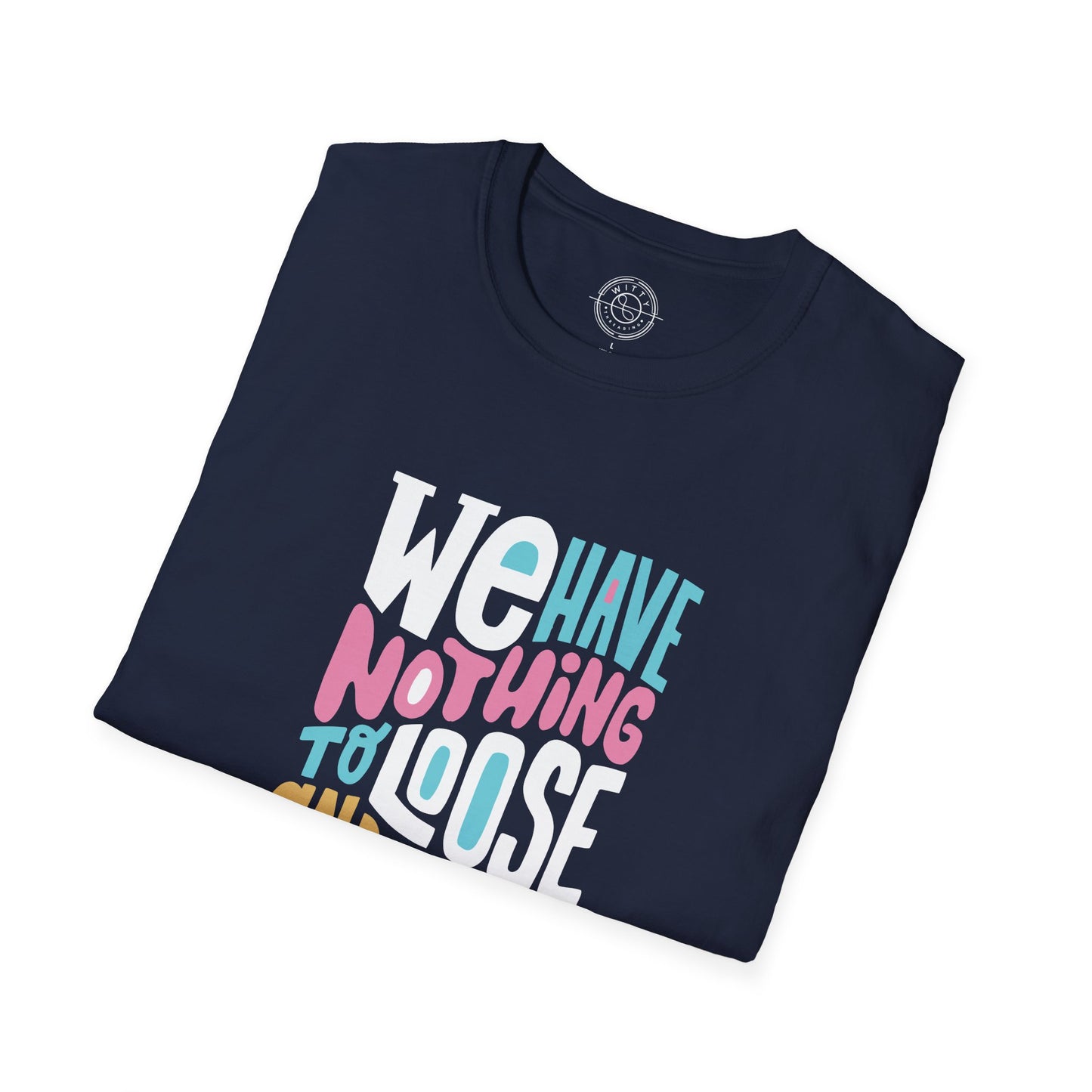 We Have Nothing to Loose - T-Shirt
