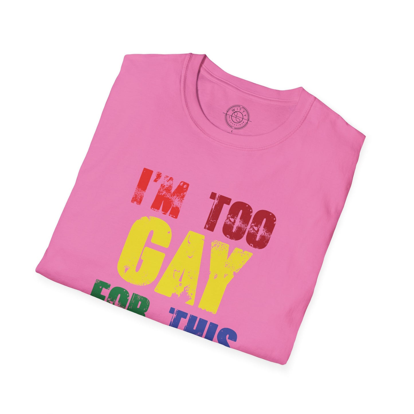 I'm too GAY for this shit - T-Shirt