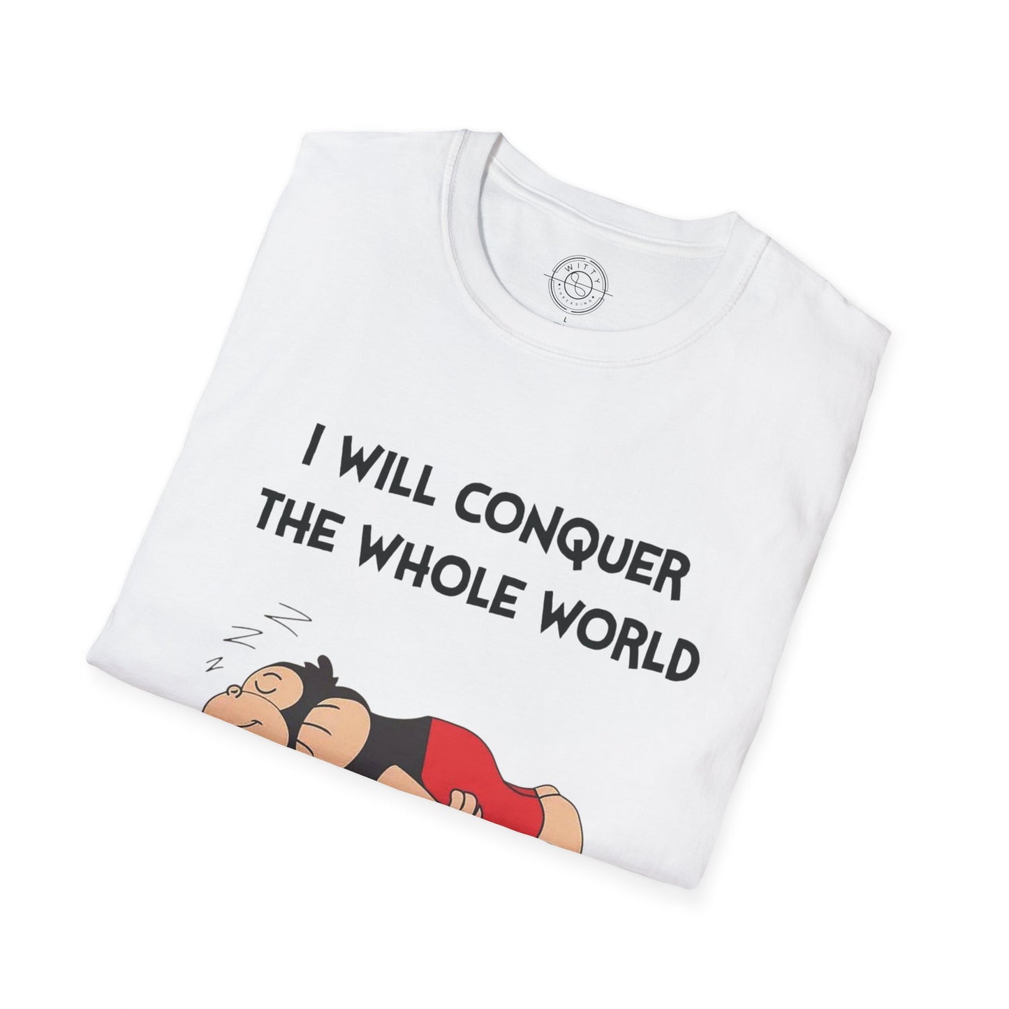 I'll Conquer The Whole World Tomorrow - T-Shirt
