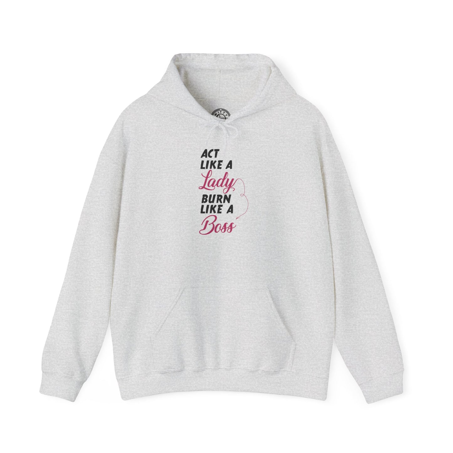 Act Like a LADY Burn Like a BOSS - Hoodie