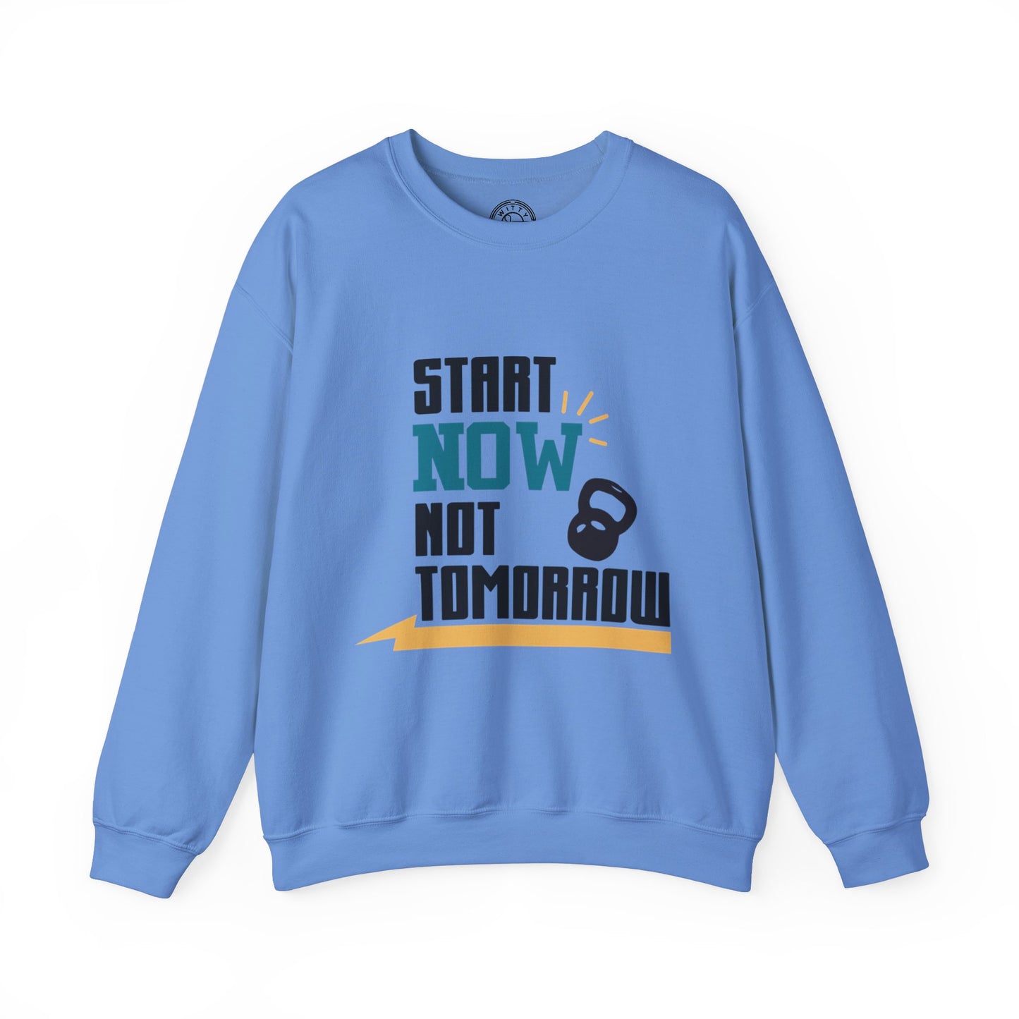 Start Now Not Tomorrow - Sweatshirt