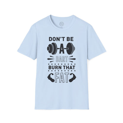 Don't be a BART burn that FAT - T-Shirt
