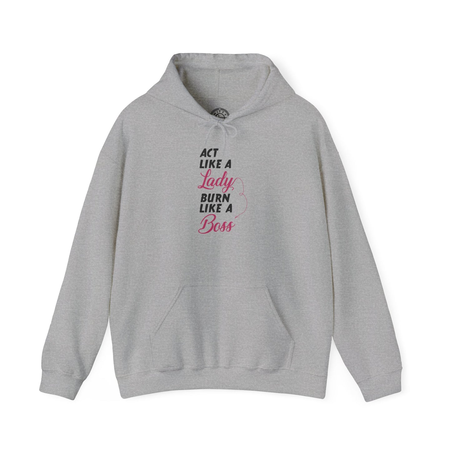 Act Like a LADY Burn Like a BOSS - Hoodie
