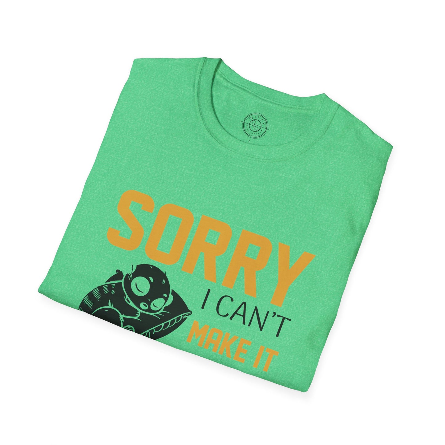 Sorry I Can't Make it - T-Shirt