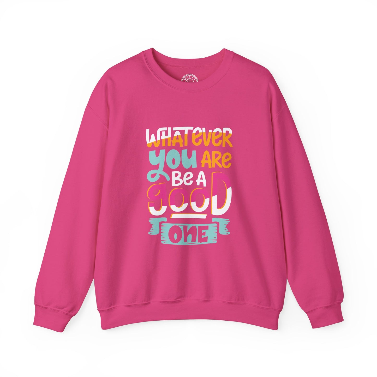 Whatever YOU'RE be a GOOD ONE - Sweatshirt