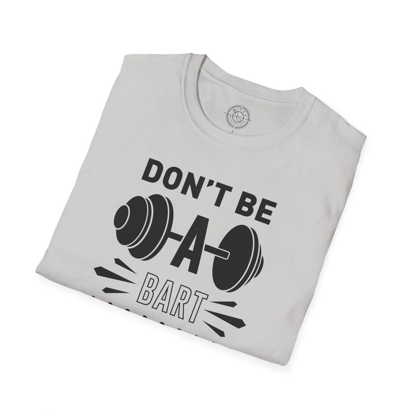 Don't be a BART burn that FAT - T-Shirt