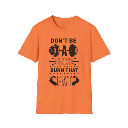 Don't be a BART burn that FAT - T-Shirt