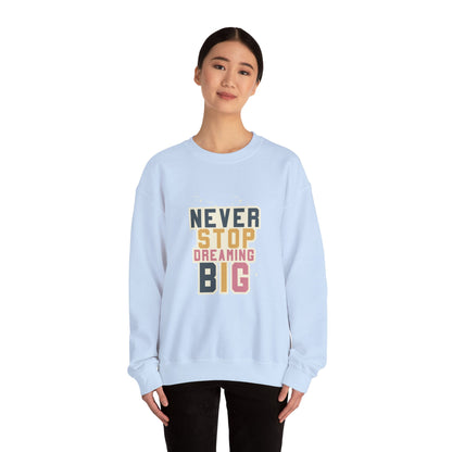 Never Stop Dreaming Big - Sweatshirt