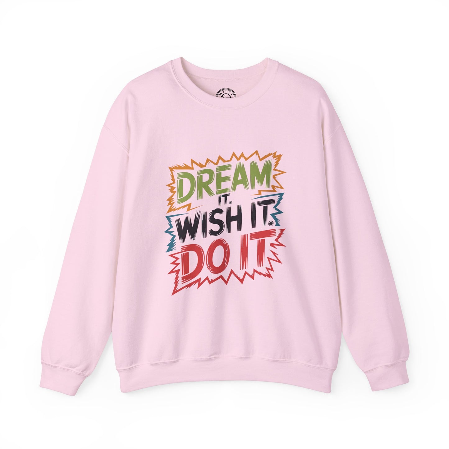 Dream it Wish it Do it - Sweatshirt