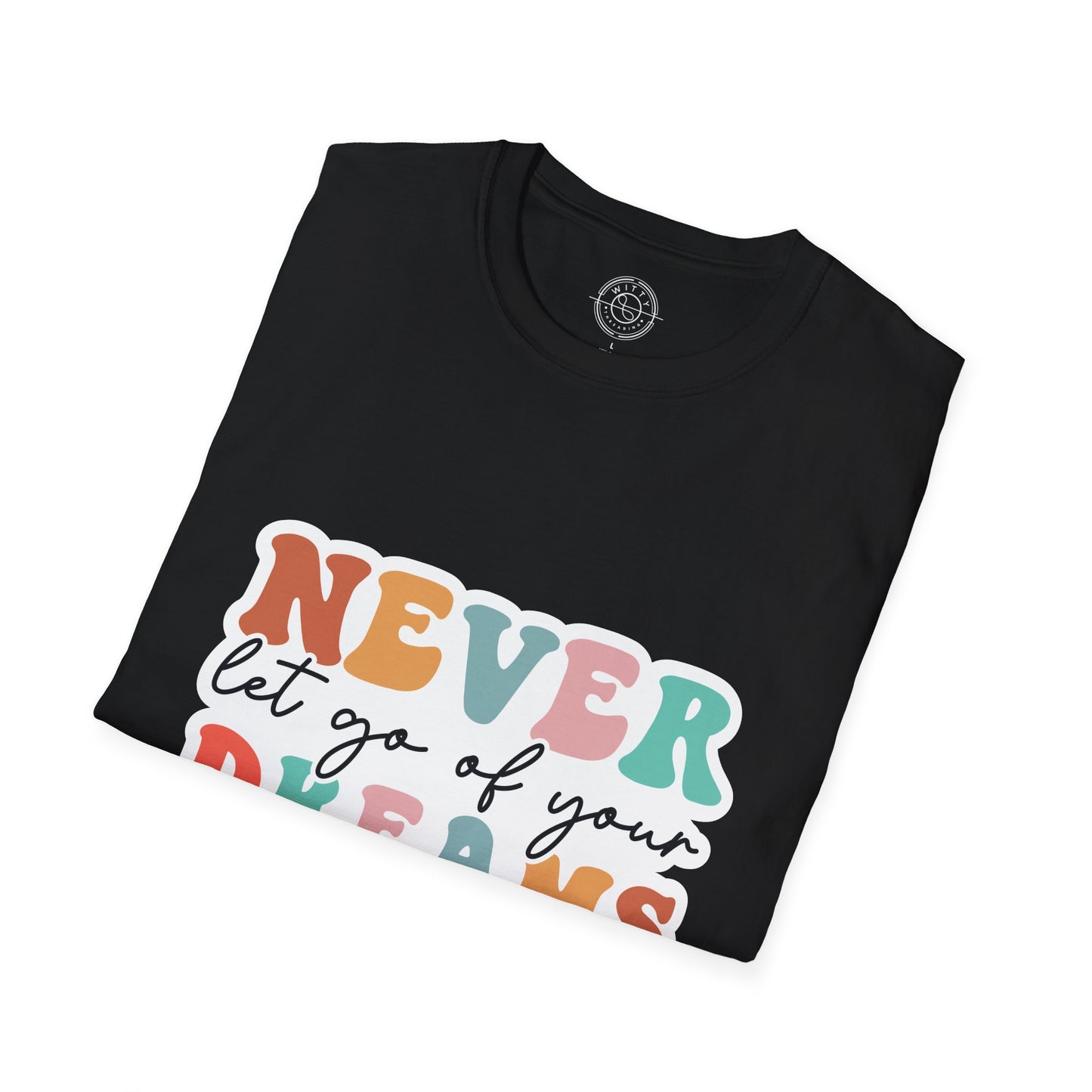 Never Let Go of Your Dreams - T-Shirt