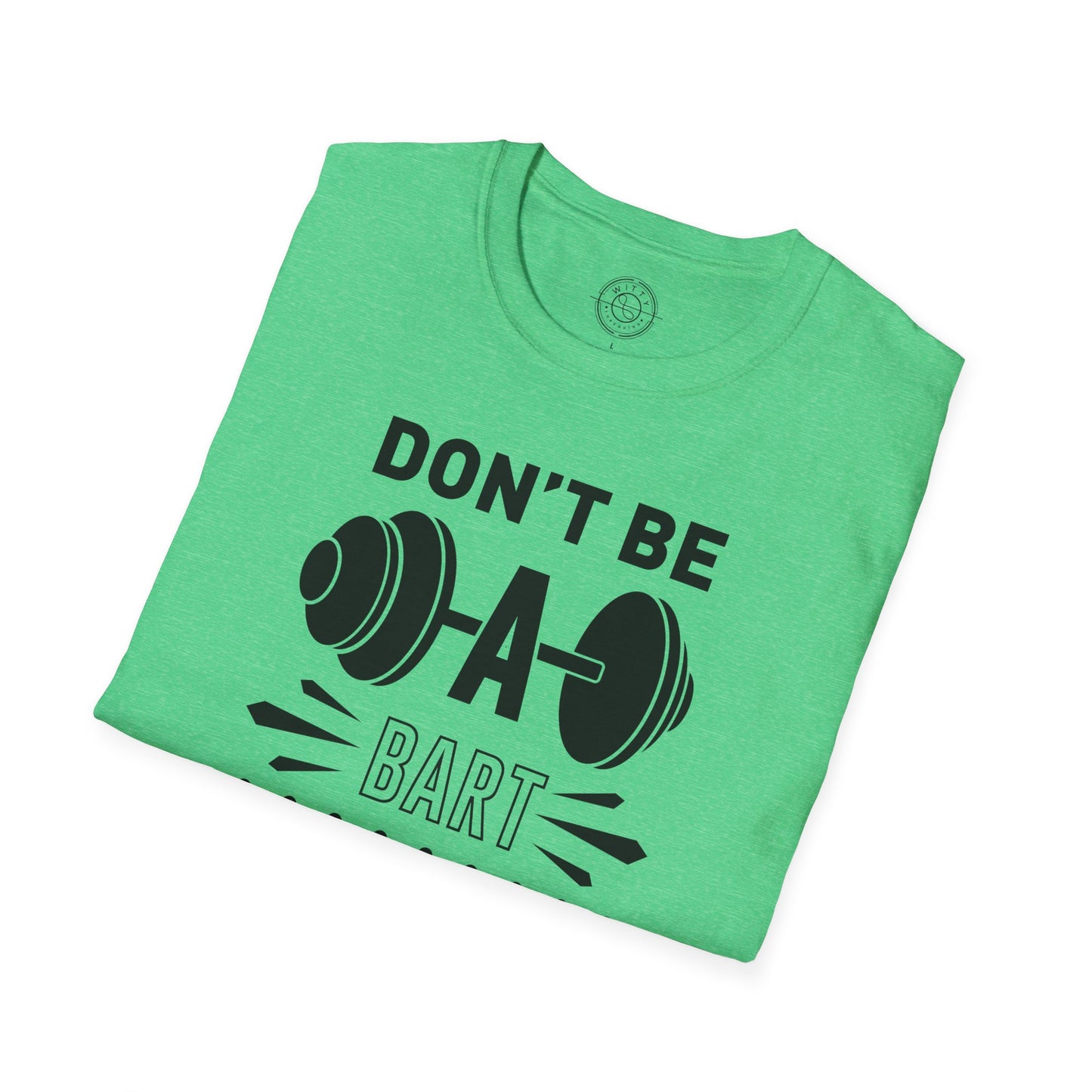 Don't be a BART burn that FAT - T-Shirt