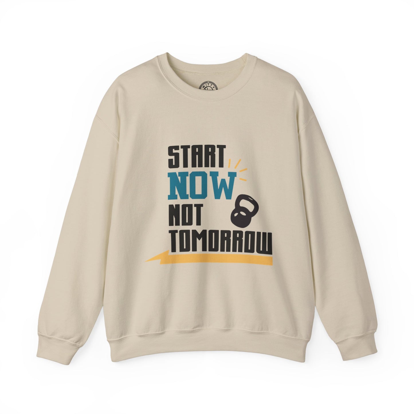 Start Now Not Tomorrow - Sweatshirt
