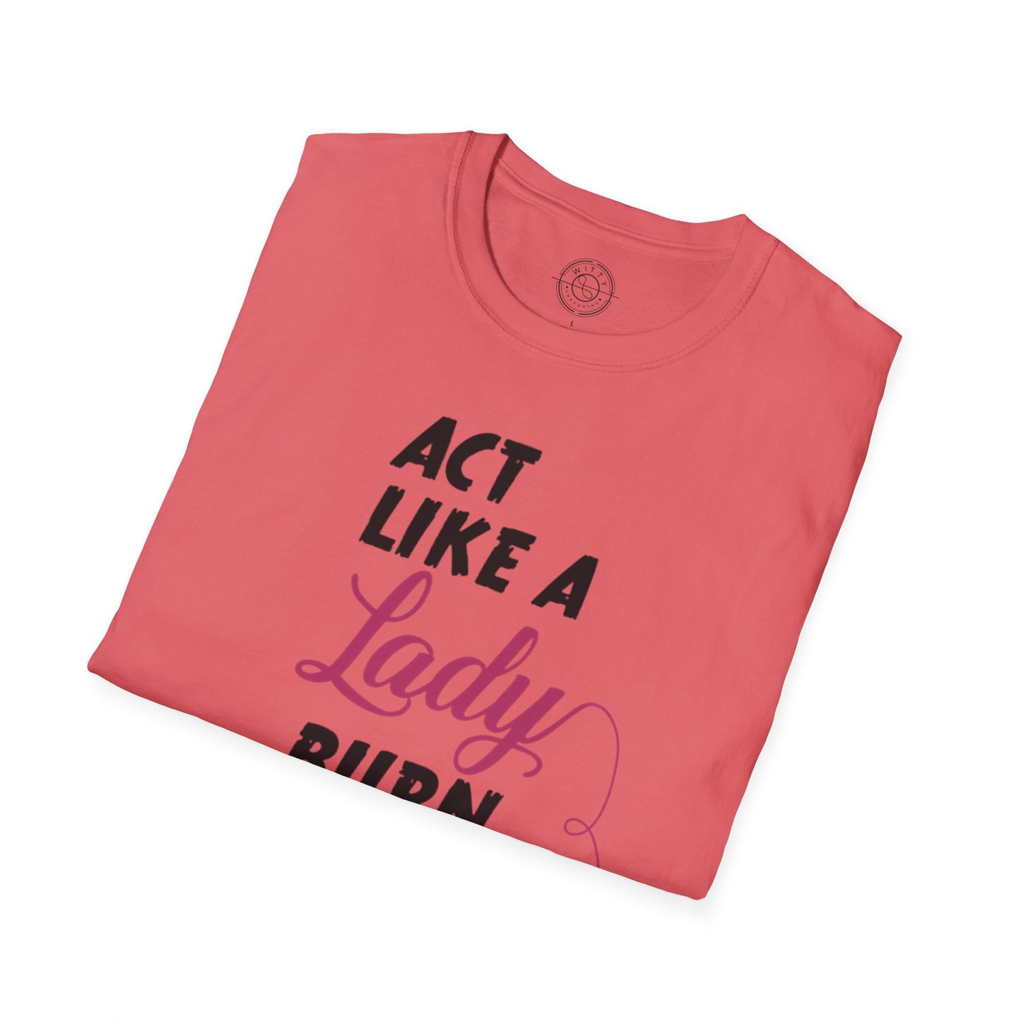 Act Like a LADY Burn Like a BOSS - T-Shirt