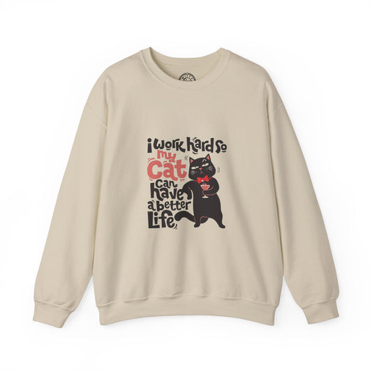 I work hard so my CAT can have a BETTER LIFE - Sweatshirt
