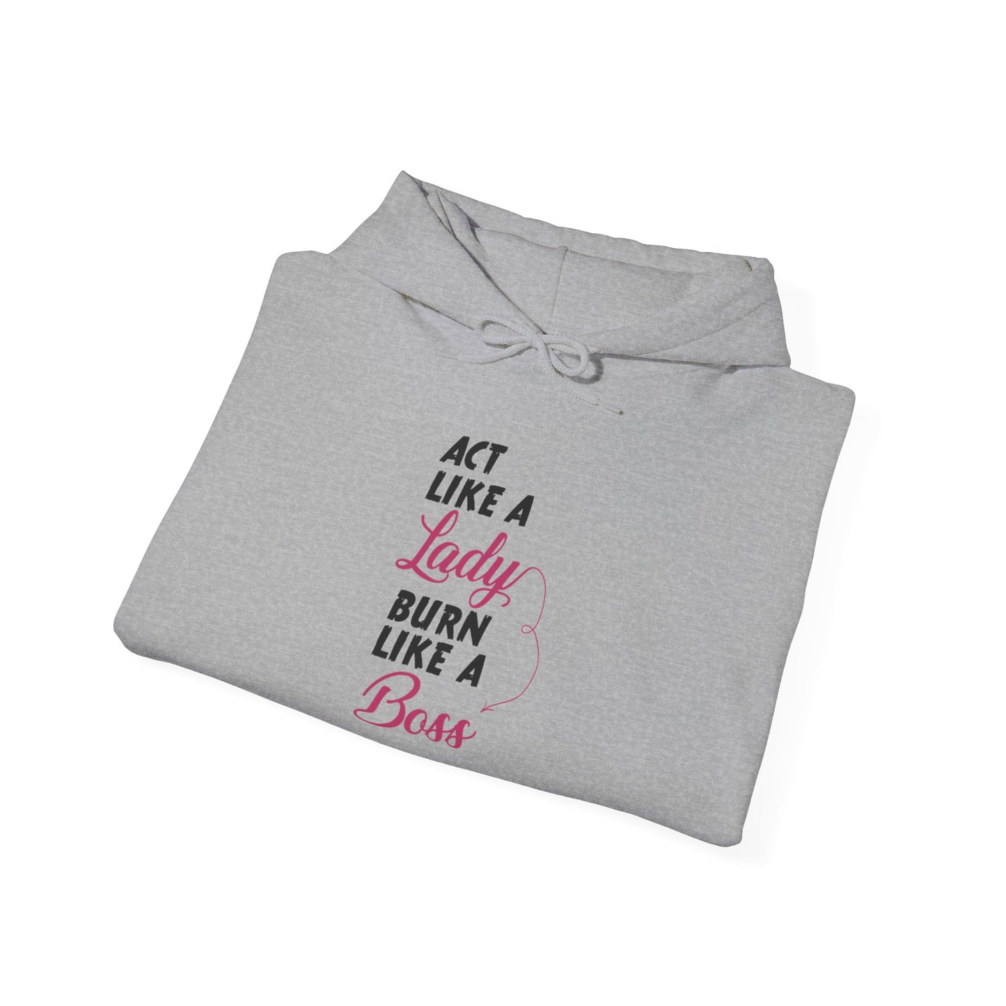 Act Like a LADY Burn Like a BOSS - Hoodie
