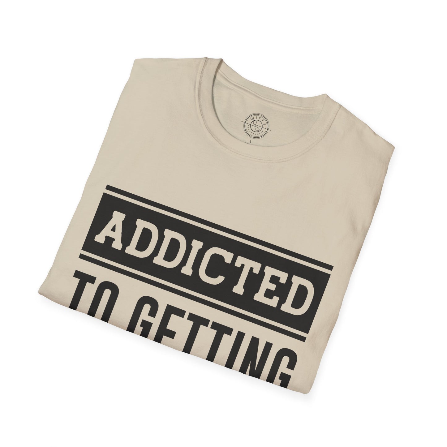 Addicted to getting Stronger- T-Shirt