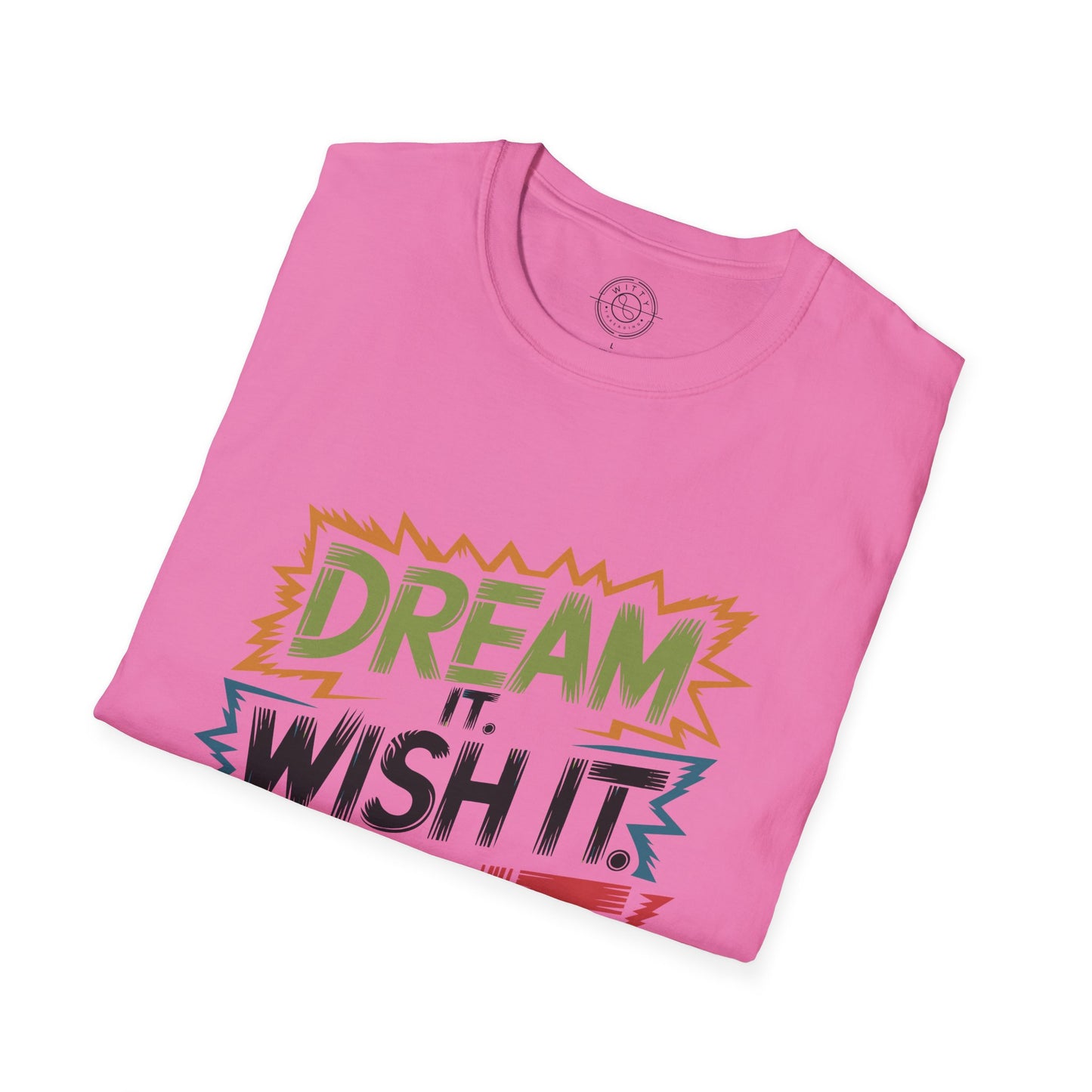 Dream it Wish it Do it - T-Shirt